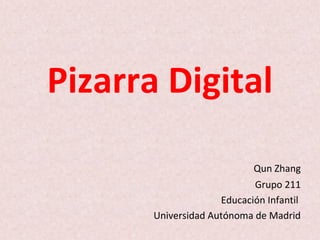 Pizarra Digital
Qun Zhang
Grupo 211
Educación Infantil
Universidad Autónoma de Madrid
 