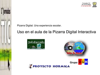 Pizarra Digital. Una experiencia escolar.   Uso en el aula de la Pizarra Digital Interactiva Grupo 