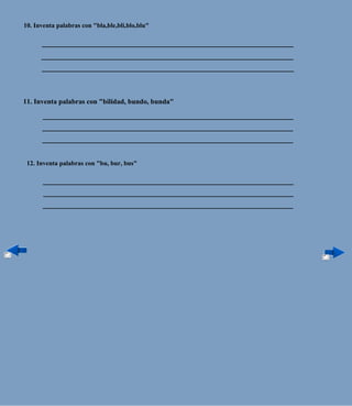 10. Inventa palabras con "bla,ble,bli,blo,blu"




11. Inventa palabras con "bilidad, bundo, bunda"




 12. Inventa palabras con "bu, bur, bus"
 
