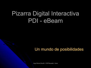 Pizarra Digital Interactiva
      PDI - eBeam



          Un mundo de posibilidades


        Jorge Moreno Roselló - CEIP Buzanada - Arona
 