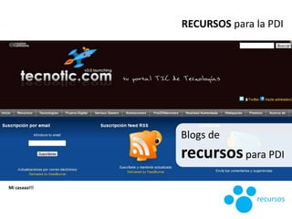 Mi casaaa!!!
RECURSOS para la PDI
Blogs de
recursospara PDI
recursos
 