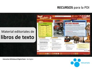 Materiales editoriales.
Material editoriales de
libros de texto
Interactive Whiteboard Digital Book - Burlington
RECURSOS ...