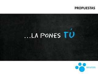 recursos
PROPUESTAS
 