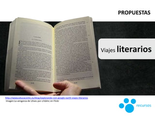 Viajes literarios
http://www.educacontic.es/blog/explorando-con-google-earth-viajes-literarios
Imagen:La venganza de Ulise...
