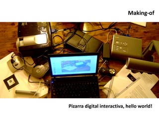 Making-of
Pizarra digital interactiva, hello world!
 