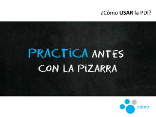 ¿Cómo USAR la PDI?
cómo
 