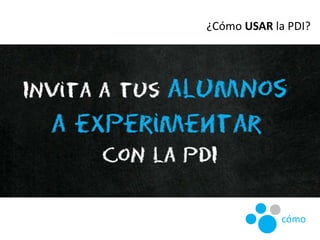 ¿Cómo USAR la PDI?
cómo
 