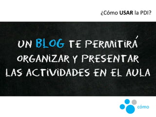 ¿Cómo USAR la PDI?
cómo
 