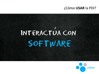 ¿Cómo USAR la PDI?
cómo
 