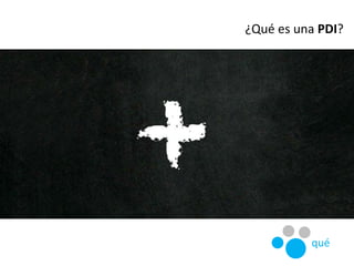 ¿Qué es una PDI?
qué
 