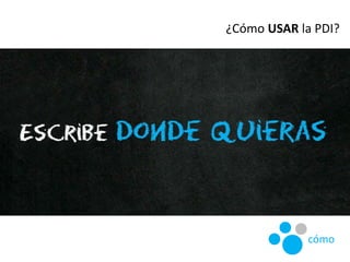 ¿Cómo USAR la PDI?
cómo
 