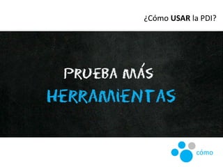 ¿Cómo USAR la PDI?
cómo
 