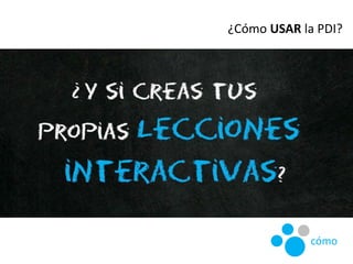 ¿Cómo USAR la PDI?
cómo
 