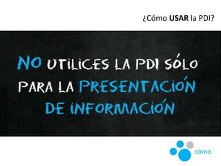 ¿Cómo USAR la PDI?
cómo
 