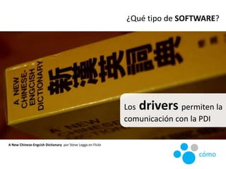 drivers
Los drivers permiten la
comunicación con la PDI
¿Qué tipo de SOFTWARE?
A New Chinese-Engcish Dictionary por Steve ...