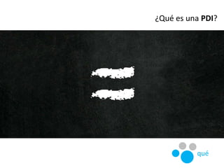 ¿Qué es una PDI?
qué
 