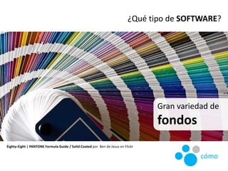 Gran variedad de
fondos
¿Qué tipo de SOFTWARE?
Eighty-Eight | PANTONE Formula Guide / Solid Coated por Ben de Jesus en Fli...