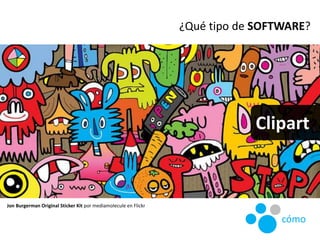 ¿Qué tipo de SOFTWARE?
Clipart
Jon Burgerman Original Sticker Kit por mediamolecule en Flickr
cómo
 