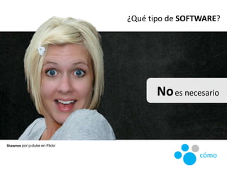 ¿Qué tipo de SOFTWARE?
Shawnee por p-duke en Flickr
Noes necesario
cómo
 