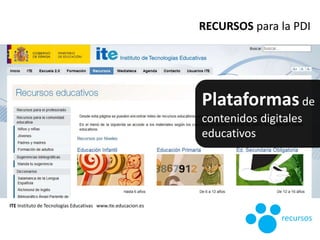 ITE Instituto de Tecnologías Educativas www.ite.educacion.es
Plataformasde
contenidos digitales
educativos
RECURSOS para l...