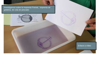 Investigamos sobre la Imprenta Freinet, Imprenta de
gelatina, de cola de pescado




                                                      Enlace a vídeo
 