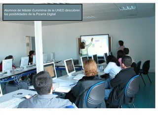 Alumnos de Máster Euromime de la UNED descubren
las posibilidades de la Pizarra Digital
 