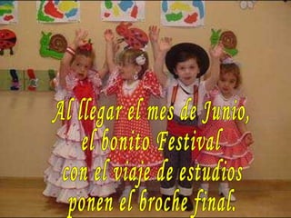 Al llegar el mes de Junio, el bonito Festival con el viaje de estudios ponen el broche final. 