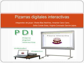 Pizarras digitales interactivas
Integrantes del grupo: Sheila Blas Martínez, Amanda Cano Cano,
                     Sofía Conde Sosa, Virginia Coronado García-Lajara,
 