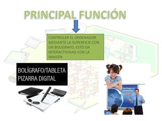 CONTROLAR EL ORDENADOR MEDIANTE LA SUPERFICIE CON UN BOLÍGRAFO, ESTO DA INTERACTIVIDAD CON LA IMAGÉN .