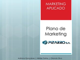 MARKETING
APLICADO
Plano de
Marketing
Adriana Gonçalves | Hélder Freitas | Orlando Silva
 