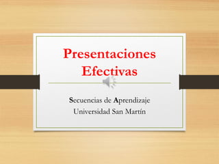 Presentaciones
Efectivas
Secuencias de Aprendizaje
Universidad San Martín
 