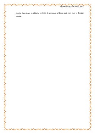 FECHA:23 DE AGOSTODEL 2014
historia Inca, pues en adelante se trató de conservar el linaje real, pero bajo el dominio
hispano.
 