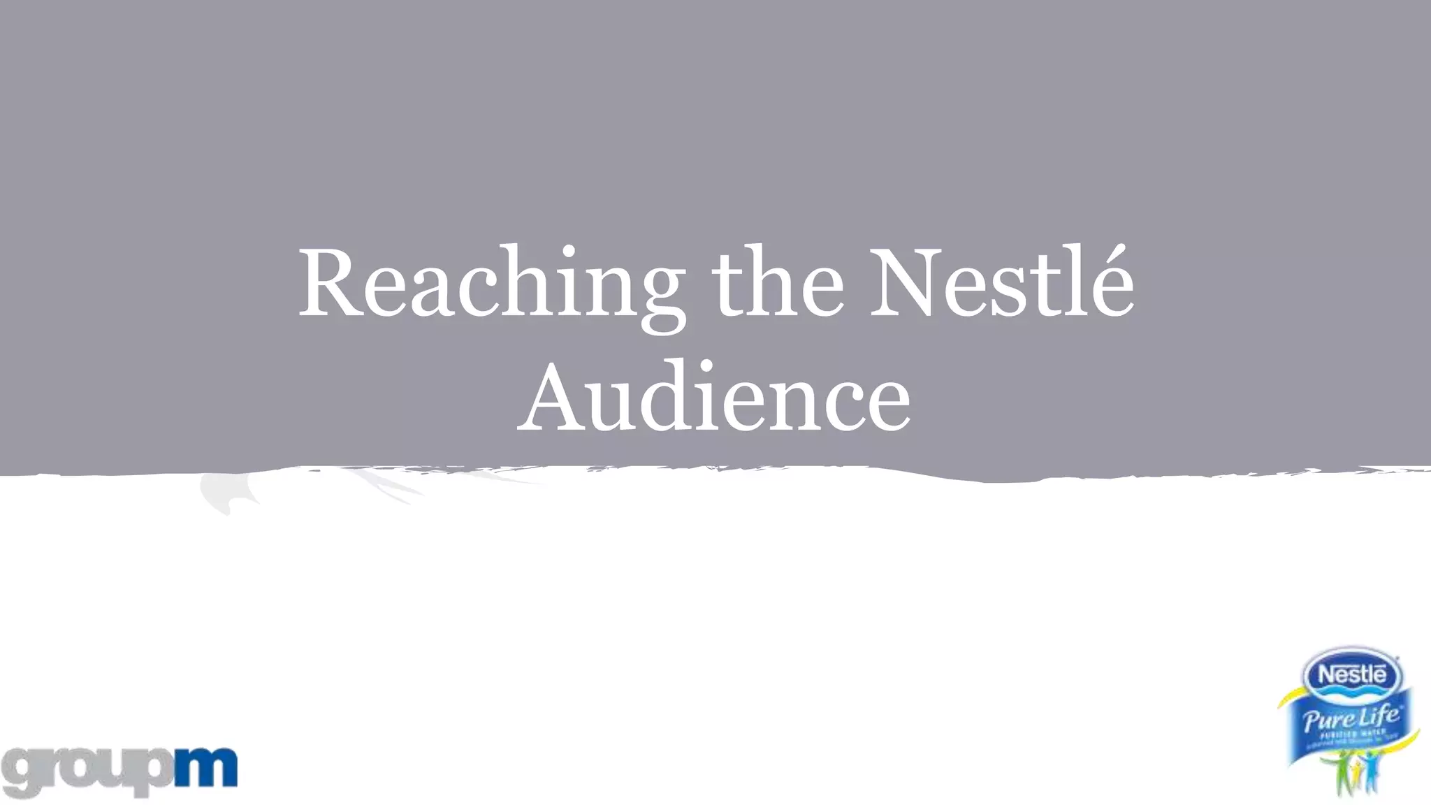 Reaching the Nestlé
Audience
 