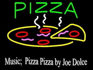 Music;  Pizza Pizza by Joe Dolce 