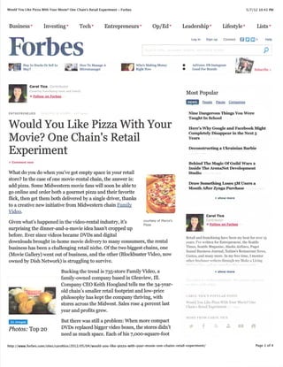 Would You Like Pizza With Your Movie? One Chain's Retail Experiment - Forbes                                                                  5/7/12 10:41 PM



 B u s i n e s s v I n v e s t i n g ' Te c h " E n t r e p r e n e u r s v O p / E d " L e a d e r s h i p " L i f e s t y l e " L i s t s "




Forbes                                                                                                    Log in Sign up Connect O Q CD ^ HelP




         Stay In Stocks Or Sell In - 1 low To Manage A                 ■rn Who's Making Money                AdVoicc: FB-lnstagram
         Mtn/f
         May?       tiuJttii     Micromanager                                Right Now                       Good For Brands                       Subscribe >




u            Carol Tice. Contributor
             ( , vertng franchising news and trends
             + Follow on Fortes




 ENTREPRENEURS
                                                                                                       Most Popular
                                                                                                                J People Places Companies


                                                                                                         Nine Dangerous Things You Were
                                                                                                         Taught In School
Would You Like Pizza With Your                                                                           Here's Why Google and Facebook Might

Movie? One Chain's Retail                                                                                Completely Disappear in the Next 5
                                                                                                         Years



Experiment                                                                                               Deconstructing a Ukrainian Barbie


 + Comment now                                                                                           Behind The Magic Of Guild Wars 2
                                                                                                         Inside The ArenaNet Development
What do you do when you've got empty space in your retail                                                Studio
store? In the case of one movie-rental chain, the answer is:
                                                                                                         Draw Something Loses 5M Users a
add pizza. Some Midwestern movie fans will soon be able to                                               Month After Zynga Purchase
go online and order both a gourmet pizza and their favorite
                                                                                                                           + show more
ﬂick, then get them both delivered by a single driver, thanks
to a creative new initiative from Midwestern chain Family
                                                                                                                      Carol Tice
                                                                                                                      Contributor
Given what's happened in the video-rental industry, it's         courtesy of Marco's
                                                                 Pizza                                                + Follow on Forbes
surprising the dinner-and-a-movie idea hasn't cropped up
before. Ever since videos became DVDs and digital                                                      Retail and franchising have been my boat for over 15
downloads brought in-home movie delivery to many consumers, the rental                                 years. I've written for Entrepreneur, the Seattle
business has been a challenging retail niche. Of the two biggest chains, one                           Times, Seattle Magazine, Alaska Airlines, Pugct
                                                                                                       Sound Business .Journal, Nation's Restaurant News,
(Movie Gallery) went out of business, and the other (Blockbuster Video, now                            Costco, and many more. In my free time, I mentor
owned by Dish Network) is struggling to survive.                                                       other freelance writers through my Make a Living


                                    Bucking the trend is 735-store Family Video, a                                         + show more

                                    family-owned company based in Glenview, 111.
                                    Company CEO Keith Hoogland tells me the 34-year-
                                    old chain's smaller retail footprint and low-price
                                                                                                       CAROL TICE'S POPULAR POSTS
                                    philosophy has kept the company thriving, with
                                                                                                       Would You Like Pizza With Your Movie? ()ne
                                    stores across the Midwest. Sales rose 4 percent last               Chain's Retail Experiment
                                    year and proﬁts grew.
                                                                                                       MORE FROM CAROL TICE
FrTiirTfﬂ                           But there was still a problem: When more compact
                                    DVDs replaced bigger video boxes, the stores didn't                  #             £             ••         ft
Photos: Top 20
                                    need as much space. Each of his 7,000-square-foot

http://www.forbes.com/sites/caroltice/2012/05/04/would-you-like-pizza-with-your-movie-one-chains-retail-experiment/                                  Page 1 of 4
 
