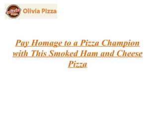 Pay Homage to a Pizza Champion
with This Smoked Ham and Cheese
              Pizza
 