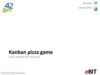 @xabarx
                                   abaranovskis




      Kanban pizza game
      Learn Kanban the tasty way




Armands Baranovskis
 