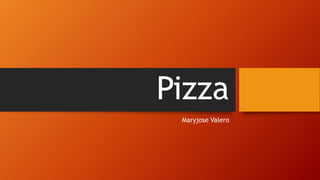 Pizza
Maryjose Valero
 