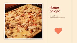 Наше
блюдо
«В сердечко
лактовегетарианца»
 