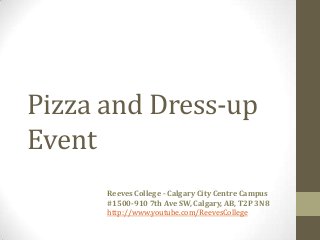 Pizza and Dress-up
Event
Reeves College - Calgary City Centre Campus
#1500-910 7th Ave SW, Calgary, AB, T2P 3N8
http://www.youtube.com/ReevesCollege
 