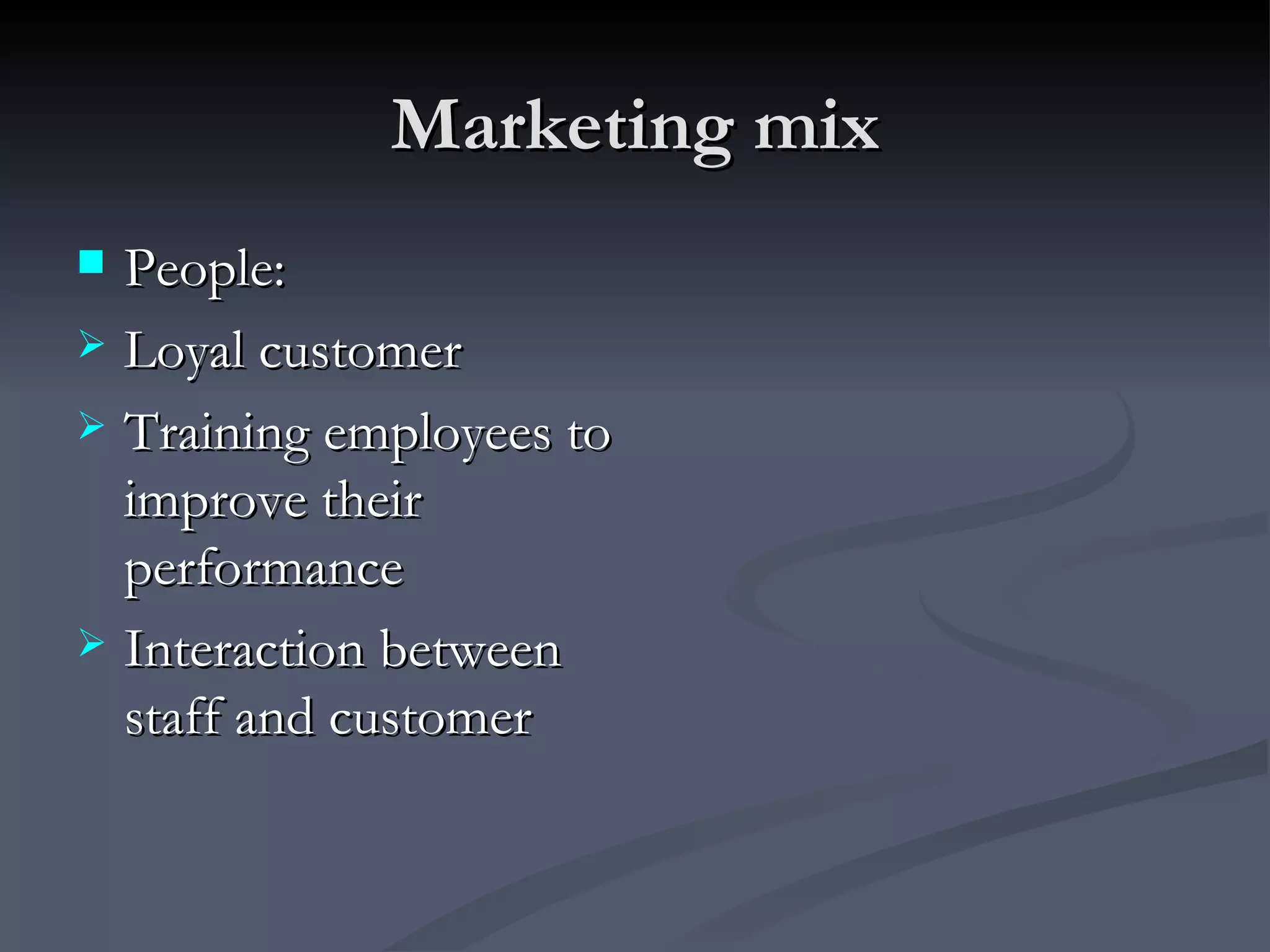 Marketing mix People: Loyal customer Training employees to improve their performance Interaction between staff and customer 