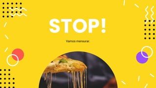 STOP!Vamos mensurar.
 