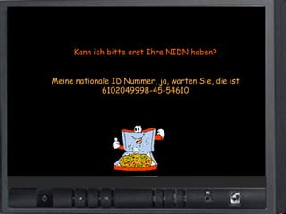 Kann ich bitte erst Ihre NIDN haben?


Meine nationale ID Nummer, ja, warten Sie, die ist
             6102049998-45-54610
 