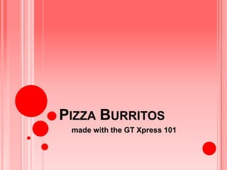 Pizza Burritos made with the GT Xpress 101 