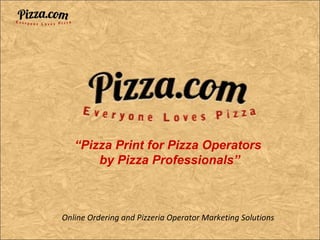 Online Ordering and Pizzeria Operator Marketing Solutions “ Pizza Print for Pizza Operators  by Pizza Professionals” 