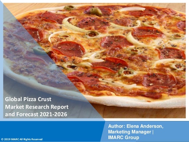 Copyright © IMARC Service Pvt Ltd. All Rights Reserved
Global Pizza Crust
Market Research Report
and Forecast 2021-2026
Author: Elena Anderson,
Marketing Manager |
IMARC Group
© 2019 IMARC All Rights Reserved
 