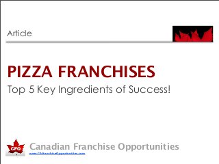 Canadian Franchise Opportunities
www.CAfranchiseOpportunities.com
PIZZA FRANCHISES
Article
Top 5 Key Ingredients of Success!
 