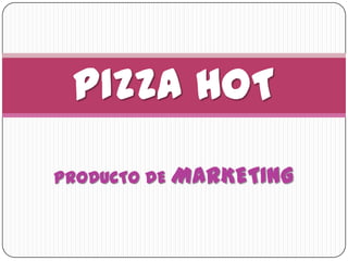 PRODUCTO DE MARKETING PIZZA HOT 