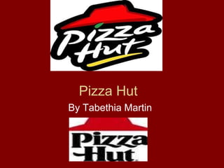 Pizza Hut  By Tabethia Martin 