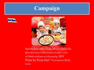 Campaign
พิซซ่าฮัท ต้อนรับเทศกาลวันเด็ก พร้อมตอกยํ้าความเป็น
ผู้นํานวัตกรรมอาหารที่หลากหลาย ชวนน้อง ๆ แต่ง
หน้าพิซซ่า ตามจินตนาการกับแคมเปญ “DIY
Pizza by Pizza Hut” ก้าวแรกของการเป็นกุ๊ก
คนเก่ง
 
